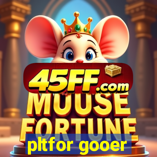pltfor gooer